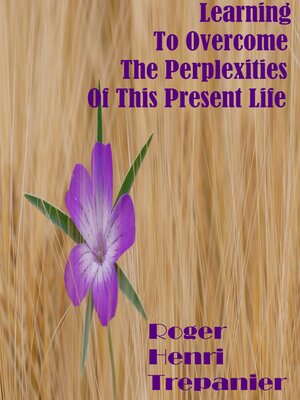 cover image of Learning to Overcome the Perplexities of This Present Life